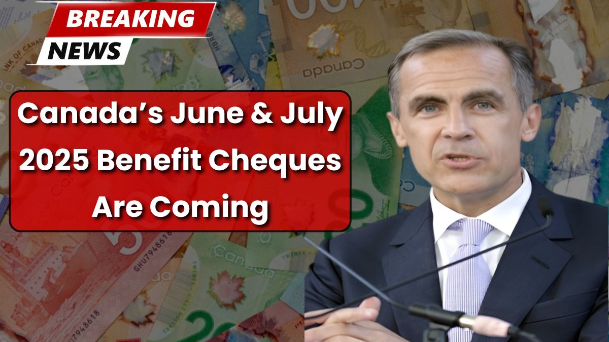 Canada’s June & July 2025 Benefit Cheques Are Coming