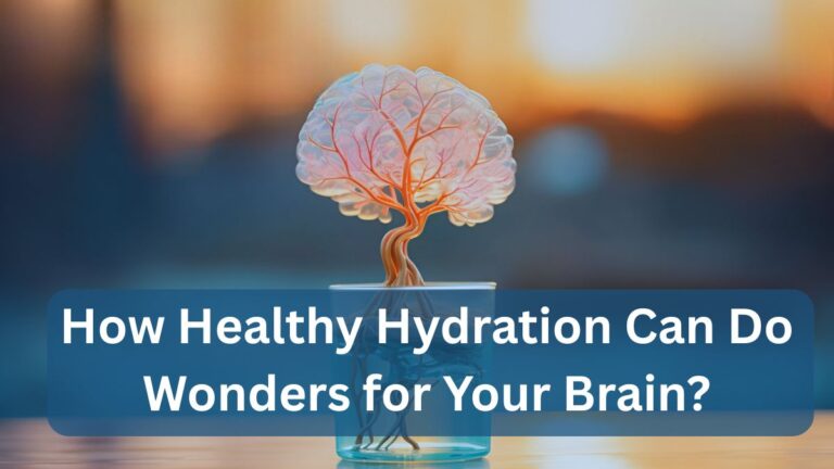 How Healthy Hydration Can Do Wonders for Your Brain?
