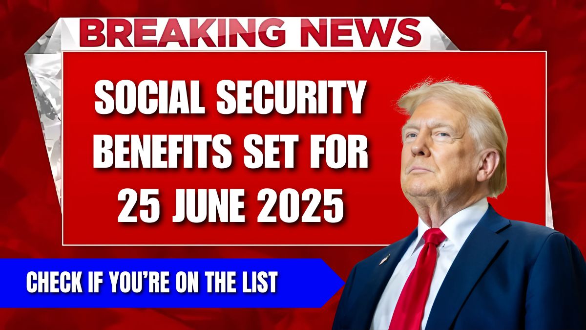 Social Security Benefits Set for 25 June 2025 – Check If You’re on the List